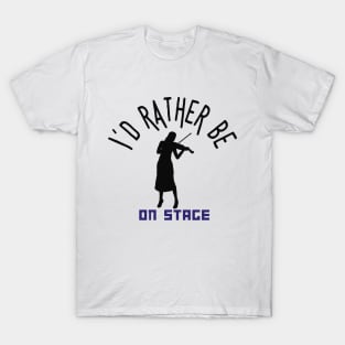 I´d rather be on music stage, violinist. Black text and image. T-Shirt